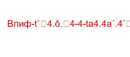 Влиф-t`4..4-4-ta4.4a.4`4--t.-t-,4/t,4`t-t.`t`,4.c4/t/`t`c4/4`-a.4/O